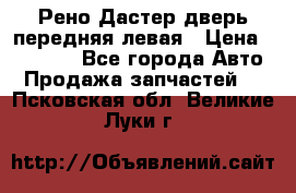 Рено Дастер дверь передняя левая › Цена ­ 20 000 - Все города Авто » Продажа запчастей   . Псковская обл.,Великие Луки г.